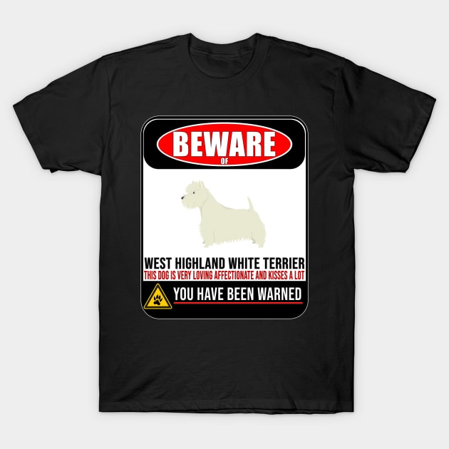 Beware Of West Highland White Terrier This Dog Is Loving and Kisses A Lot - Gift For West Highland White Terrier Owner West Highland White Terrier Lover T-Shirt by HarrietsDogGifts